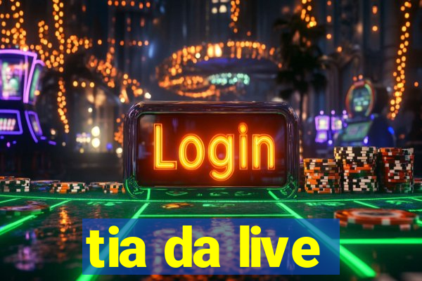 tia da live